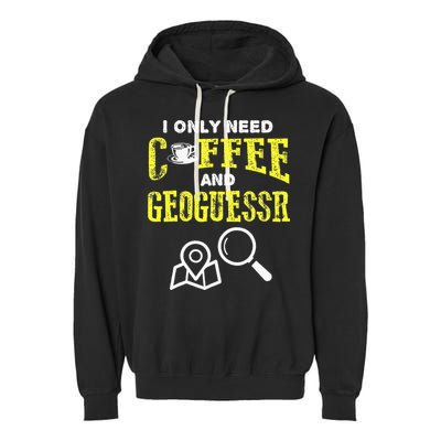 I Only Need Coffee And Geoguessr Gamer Garment-Dyed Fleece Hoodie