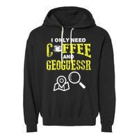 I Only Need Coffee And Geoguessr Gamer Garment-Dyed Fleece Hoodie