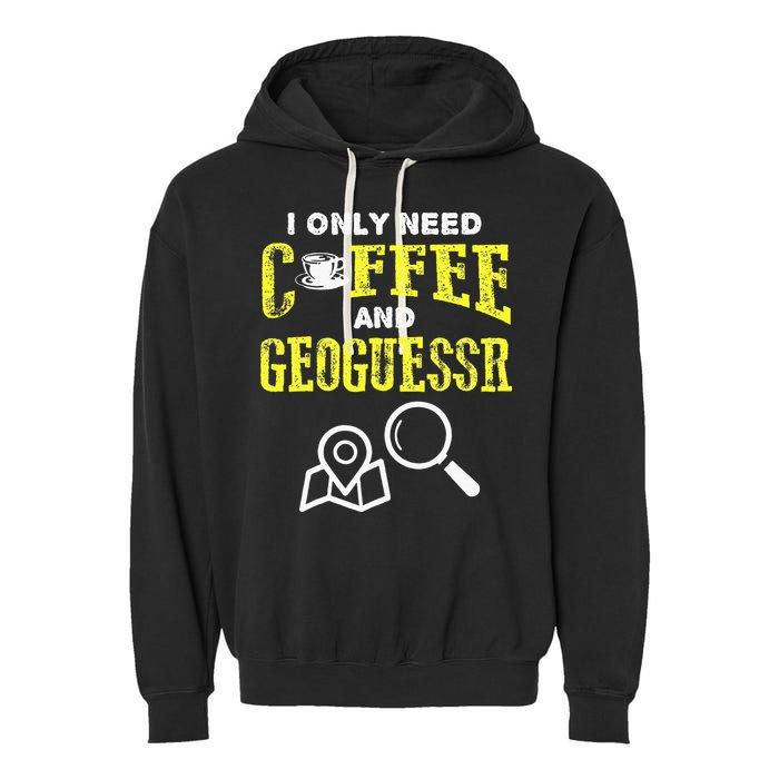 I Only Need Coffee And Geoguessr Gamer Garment-Dyed Fleece Hoodie