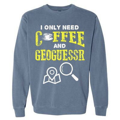 I Only Need Coffee And Geoguessr Gamer Garment-Dyed Sweatshirt