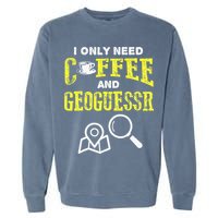 I Only Need Coffee And Geoguessr Gamer Garment-Dyed Sweatshirt