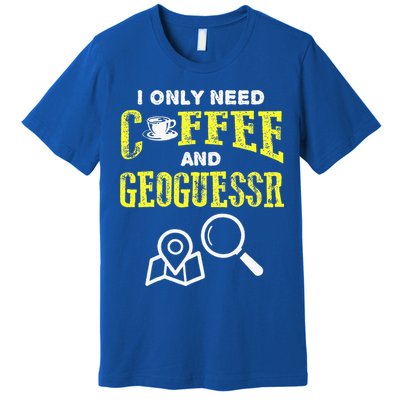 I Only Need Coffee And Geoguessr Gamer Premium T-Shirt