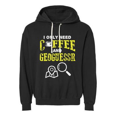 I Only Need Coffee And Geoguessr Garment-Dyed Fleece Hoodie