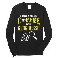 I Only Need Coffee And Geoguessr Long Sleeve Shirt