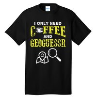 I Only Need Coffee And Geoguessr Tall T-Shirt