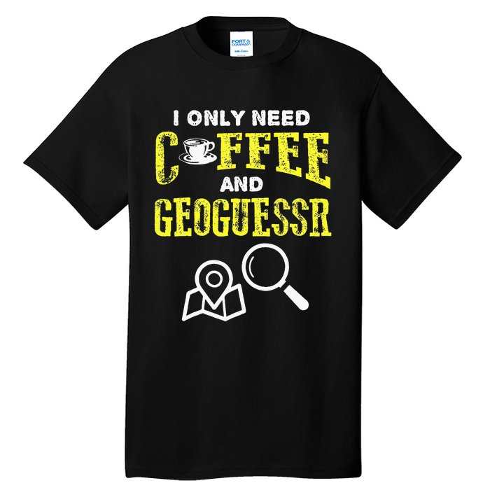 I Only Need Coffee And Geoguessr Tall T-Shirt