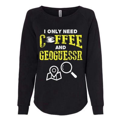 I Only Need Coffee And Geoguessr Womens California Wash Sweatshirt