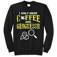 I Only Need Coffee And Geoguessr Tall Sweatshirt