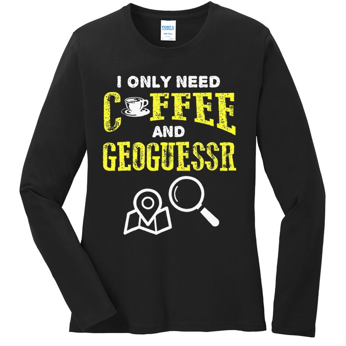 I Only Need Coffee And Geoguessr Ladies Long Sleeve Shirt