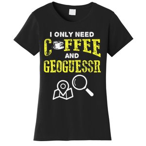 I Only Need Coffee And Geoguessr Women's T-Shirt