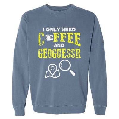 I Only Need Coffee And Geoguessr Garment-Dyed Sweatshirt