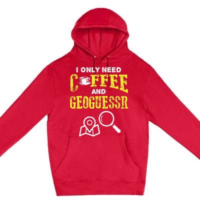 I Only Need Coffee And Geoguessr Premium Pullover Hoodie