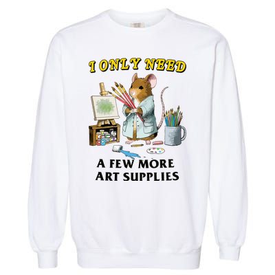 I Only Need A Few More Art Supplies Garment-Dyed Sweatshirt