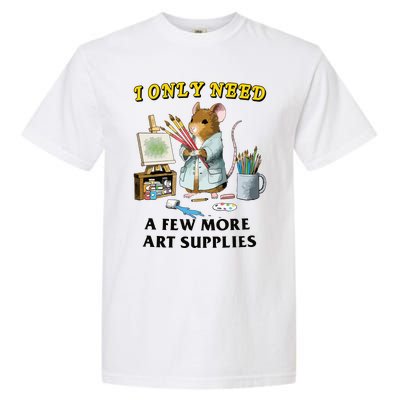 I Only Need A Few More Art Supplies Garment-Dyed Heavyweight T-Shirt