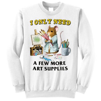 I Only Need A Few More Art Supplies Sweatshirt