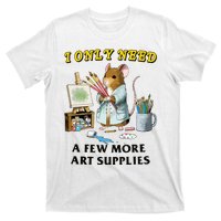 I Only Need A Few More Art Supplies T-Shirt