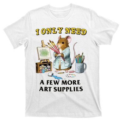 I Only Need A Few More Art Supplies T-Shirt