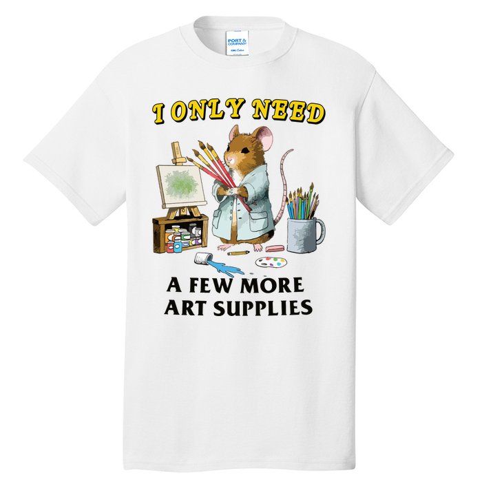 I Only Need A Few More Art Supplies Tall T-Shirt