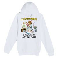 I Only Need A Few More Art Supplies Premium Pullover Hoodie