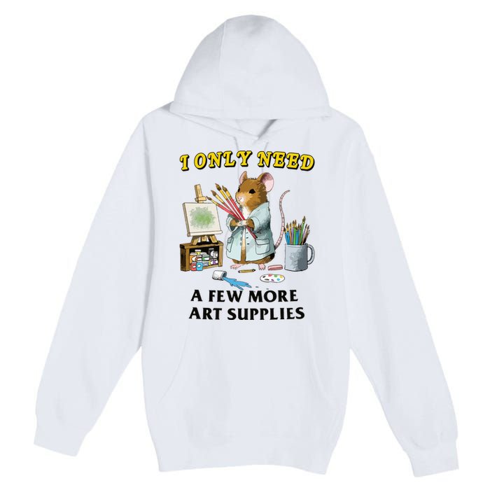 I Only Need A Few More Art Supplies Premium Pullover Hoodie