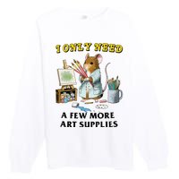 I Only Need A Few More Art Supplies Premium Crewneck Sweatshirt