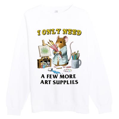 I Only Need A Few More Art Supplies Premium Crewneck Sweatshirt