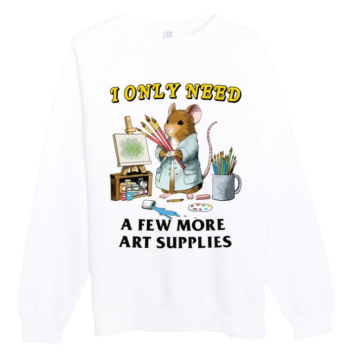 I Only Need A Few More Art Supplies Premium Crewneck Sweatshirt