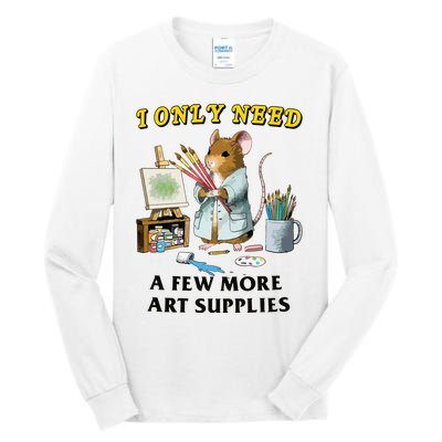 I Only Need A Few More Art Supplies Tall Long Sleeve T-Shirt