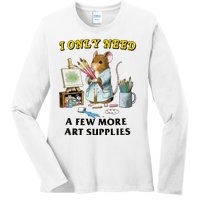 I Only Need A Few More Art Supplies Ladies Long Sleeve Shirt