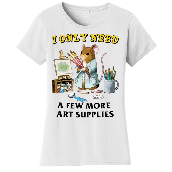 I Only Need A Few More Art Supplies Women's T-Shirt