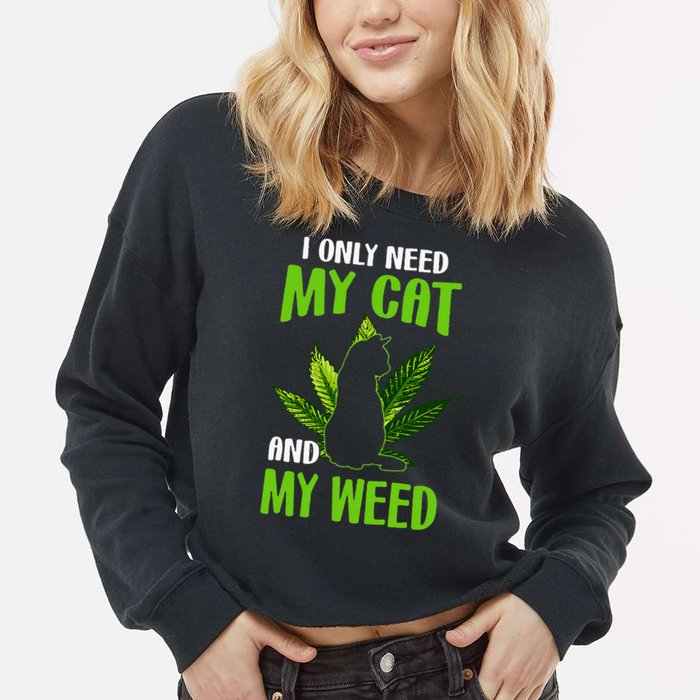 I Only Need My Cat and My Weed Funny Cat Lover Cropped Pullover Crew