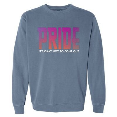 ItS Okay Not To Come Out Pride Lgbt Sexuality Respect Honor Funny Gift Garment-Dyed Sweatshirt