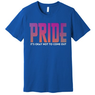 ItS Okay Not To Come Out Pride Lgbt Sexuality Respect Honor Funny Gift Premium T-Shirt