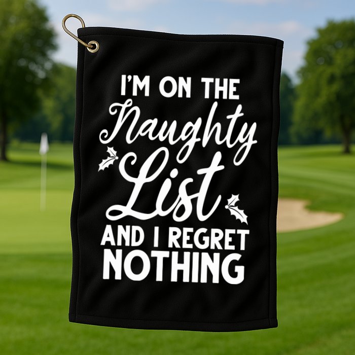 IM On Naughty List And I Regret Nothing IM On Naughty List Golf Towel