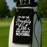 IM On Naughty List And I Regret Nothing IM On Naughty List Golf Towel