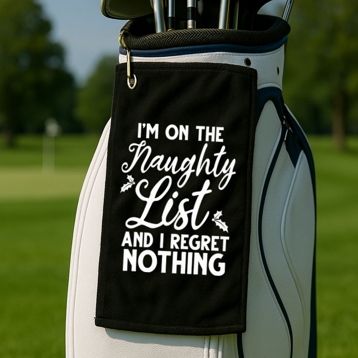 IM On Naughty List And I Regret Nothing IM On Naughty List Golf Towel