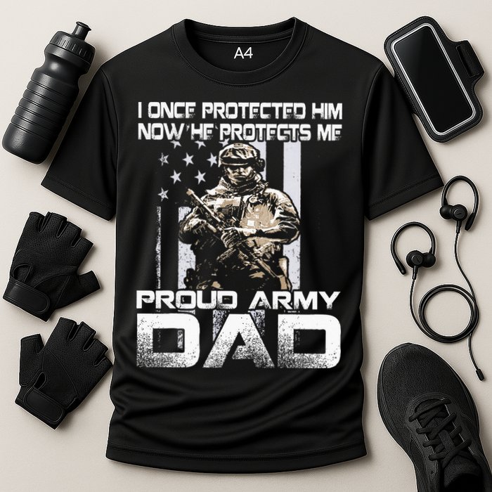 I Once Protected Him Now He Protects Me Proud Army Dad Performance Shirt