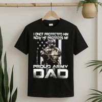 I Once Protected Him Now He Protects Me Proud Army Dad T-Shirt