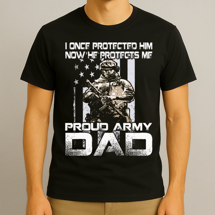I Once Protected Him Now He Protects Me Proud Army Dad T-Shirt