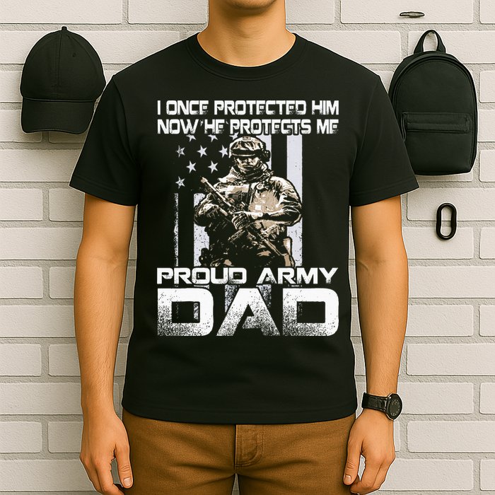 I Once Protected Him Now He Protects Me Proud Army Dad T-Shirt