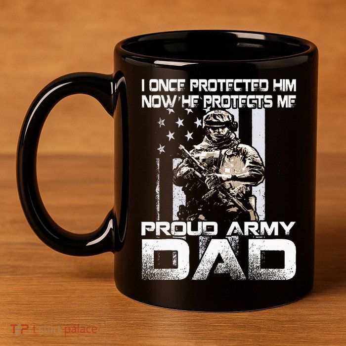 I Once Protected Him Now He Protects Me Proud Army Dad 11oz C Handle Ceramic Mug