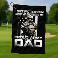 I Once Protected Him Now He Protects Me Proud Army Dad Golf Towel