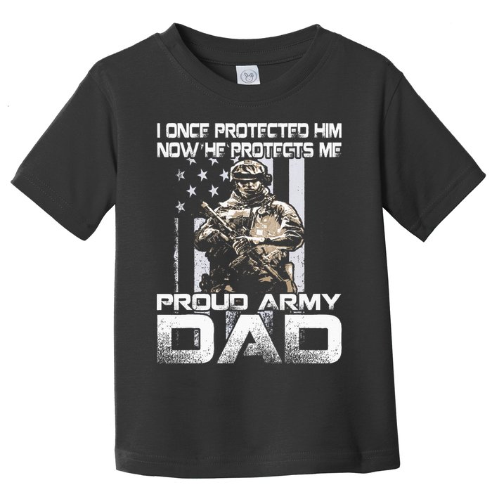 I Once Protected Him Now He Protects Me Proud Army Dad Toddler T-Shirt