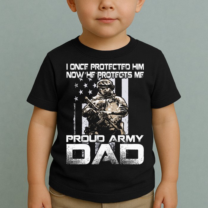 I Once Protected Him Now He Protects Me Proud Army Dad Toddler T-Shirt