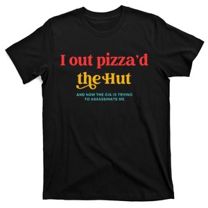 I Out PizzaD The Hut The Cia Is Trying To Assassinate Me T-Shirt