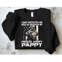 I Once Protected Him Now He Protects Me Proud Army Pappy Sweatshirt