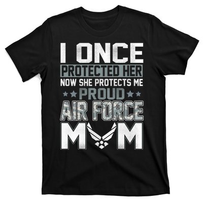 I ONCE PROTECTED Her NOW HE PROTECTS ME PROUD AIR FORCE MOM T-Shirt