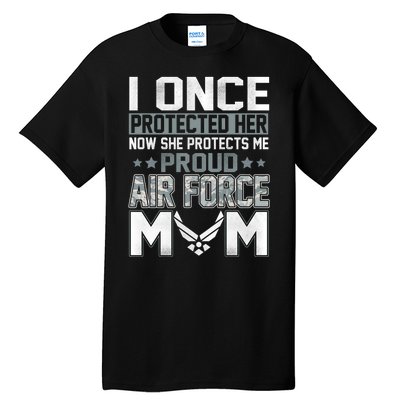 I ONCE PROTECTED Her NOW HE PROTECTS ME PROUD AIR FORCE MOM Tall T-Shirt