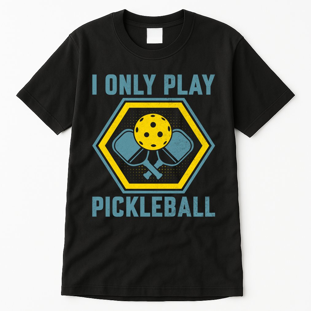 I Only Play Pickleball Tall T-Shirt
