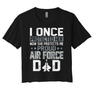 I ONCE PROTECTED Her NOW SHE PROTECTS ME PROUD AIR FORCE DAD Women's Crop Top Tee